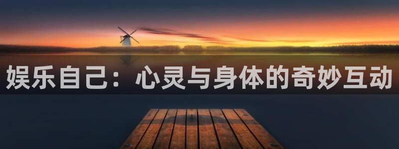 澳门jdb电子游戏：娱乐自己：心灵与身体的奇妙互动