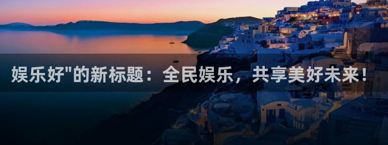 jdb电子官网登录入口：娱乐好\