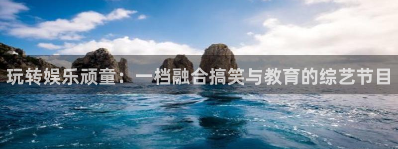 jdb电子娱乐：玩转娱乐顽童：一档融合搞笑与教育的综艺节目