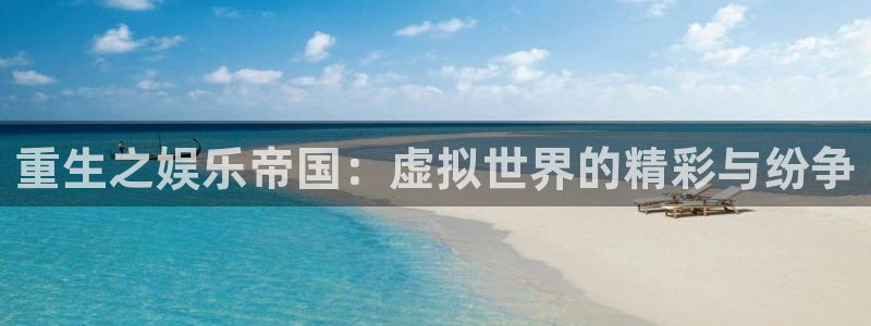 jdb电子平台：重生之娱乐帝国：虚拟世界的精彩与纷争