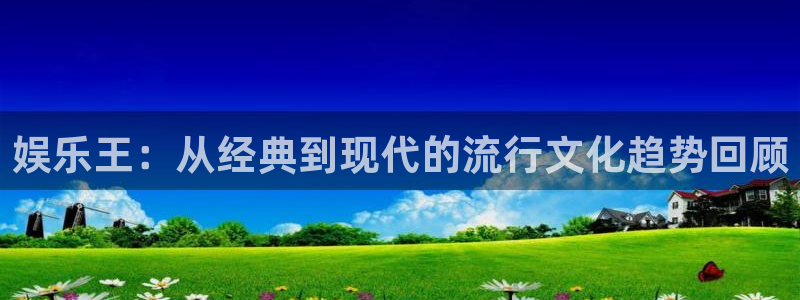 jdb电子超级大奖：娱乐王：从经典到现代的流行文化趋势回顾